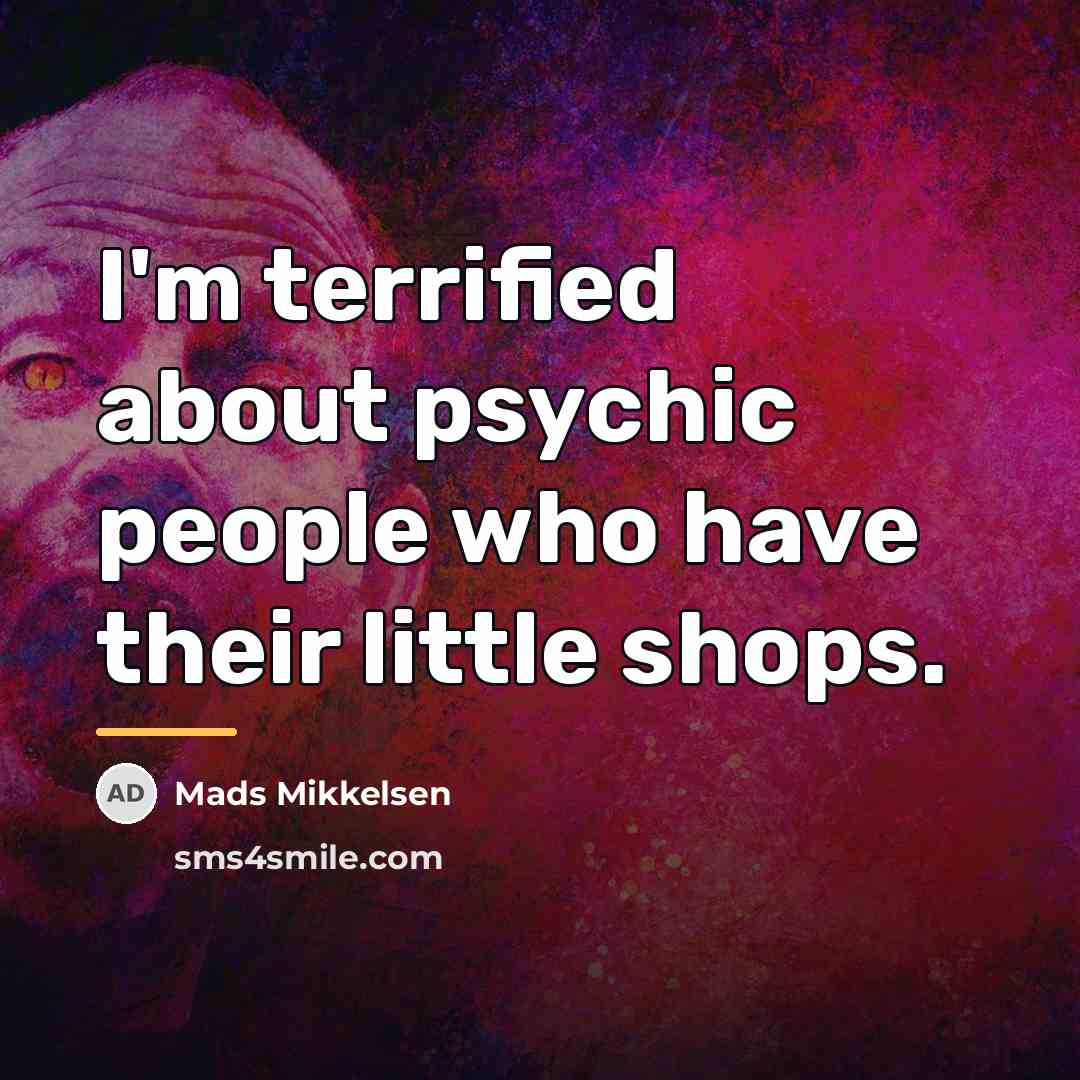 “I'm terrified about psychic people who have their little shops.…” quote by Mads Mikkelsen