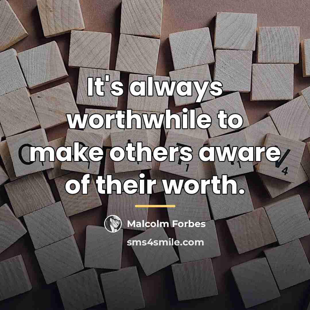 “It's always worthwhile to make others aware of their worth.…” quote by Malcolm Forbes