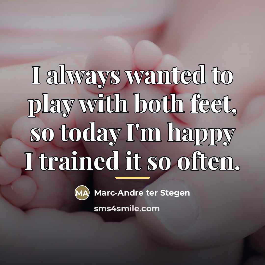“I always wanted to play with both feet, so today…” quote by Marc-Andre ter Stegen