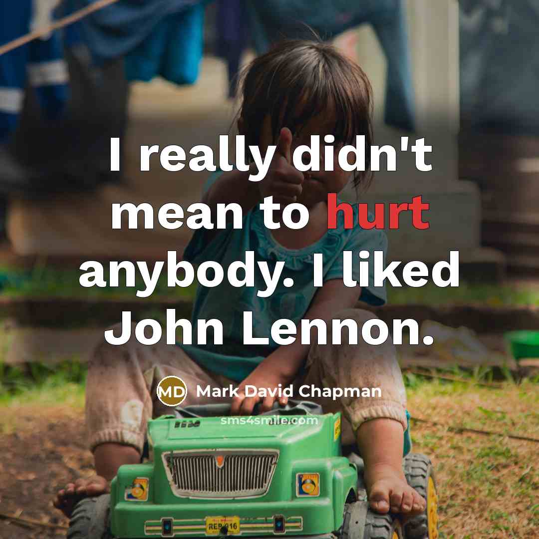 “I really didn't mean to hurt anybody. I liked John…” quote by Mark David Chapman