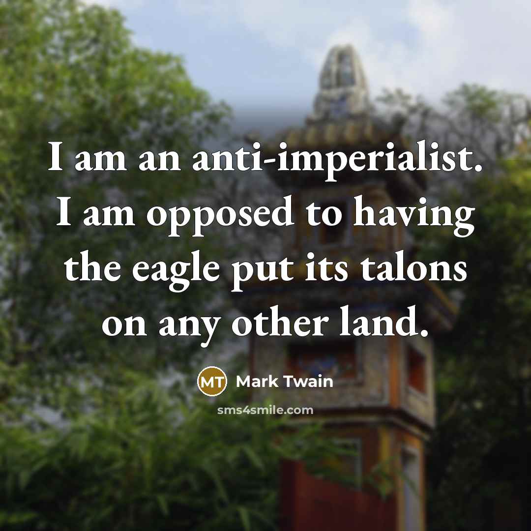 “I am an anti-imperialist. I am opposed to having the…” quote by Mark Twain