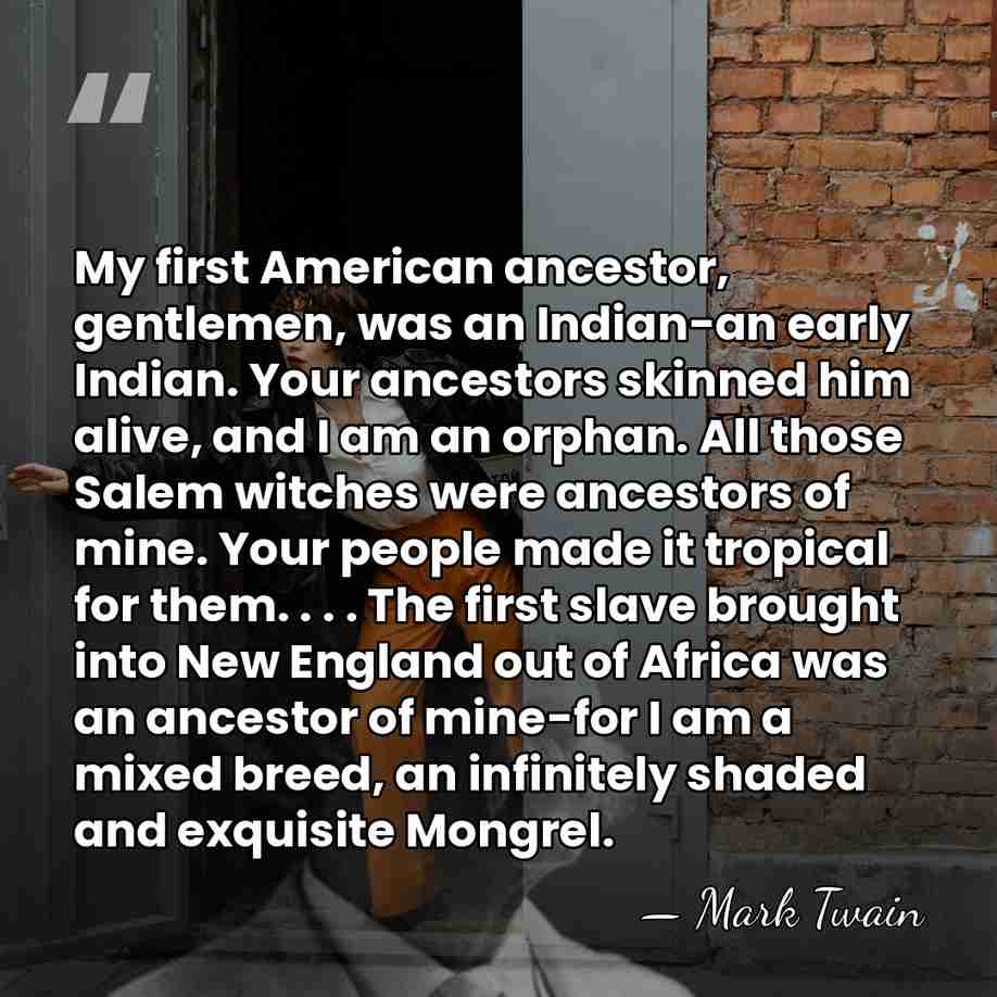My first American ancestor, gentlemen, was an Indian-an early Indian. Your ancestors&hellip; - Mark Twain