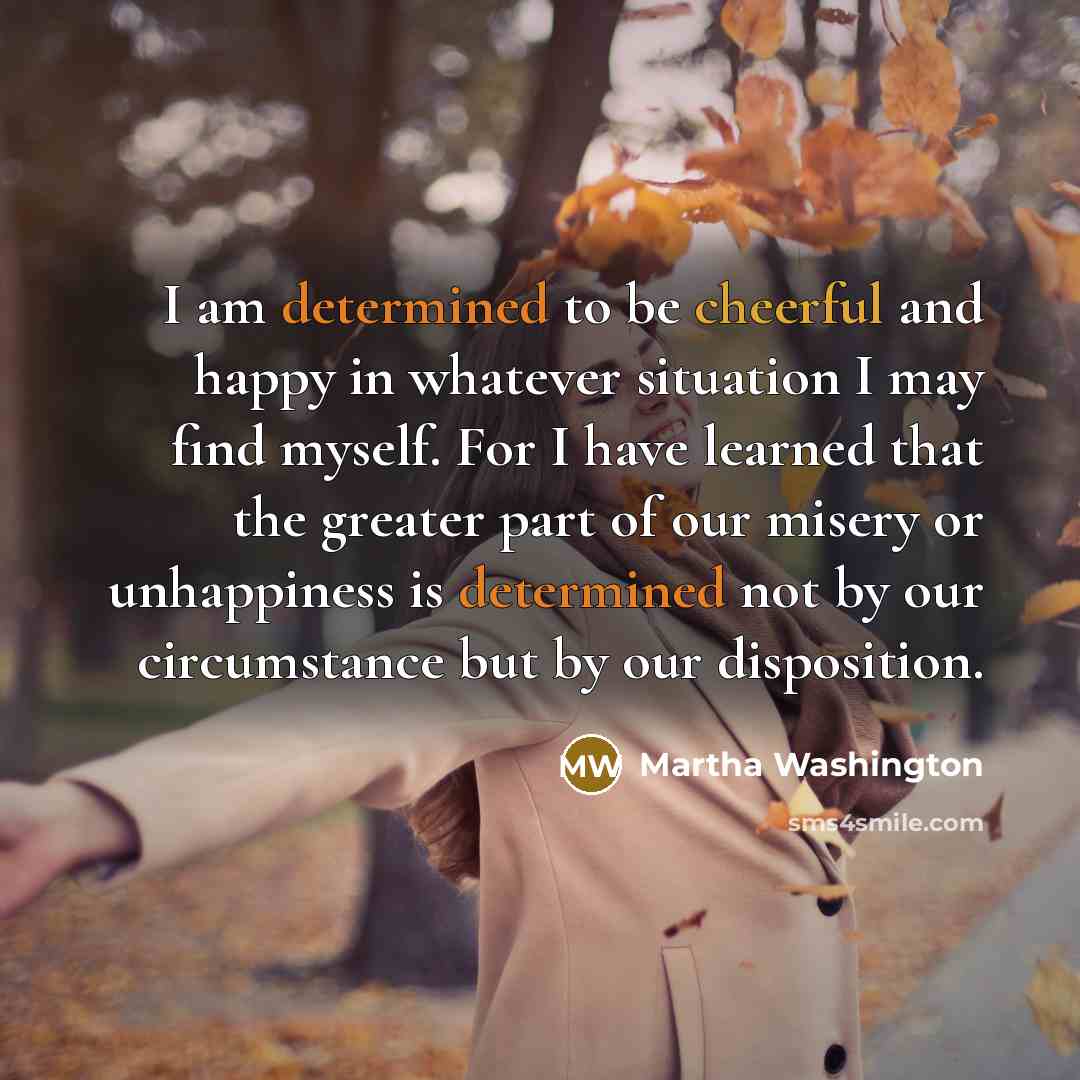 “I am determined to be cheerful and happy in whatever…” quote by Martha Washington