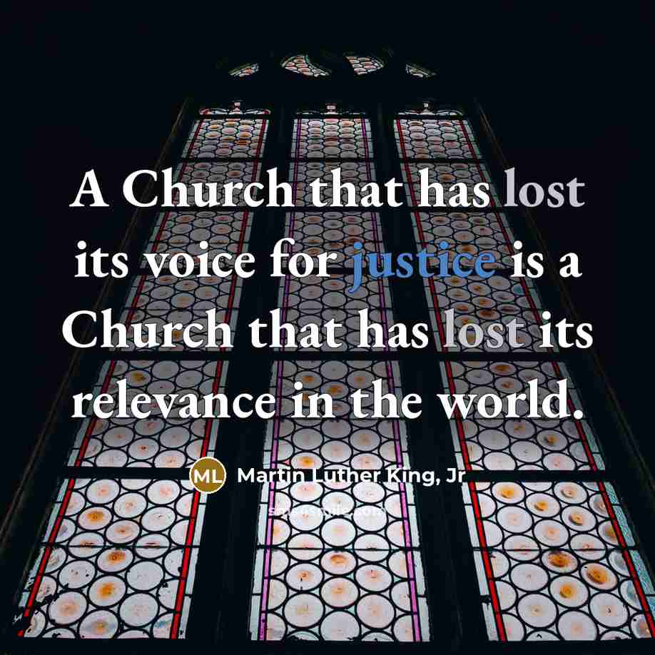 “A Church that has lost its voice for justice is…” quote by Martin Luther King, Jr