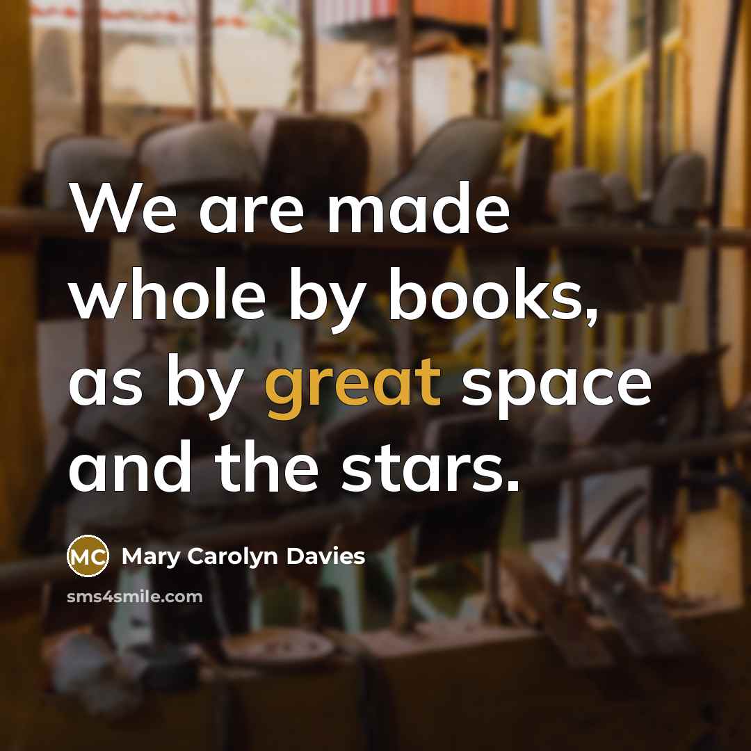“We are made whole by books, as by great space…” quote by Mary Carolyn Davies