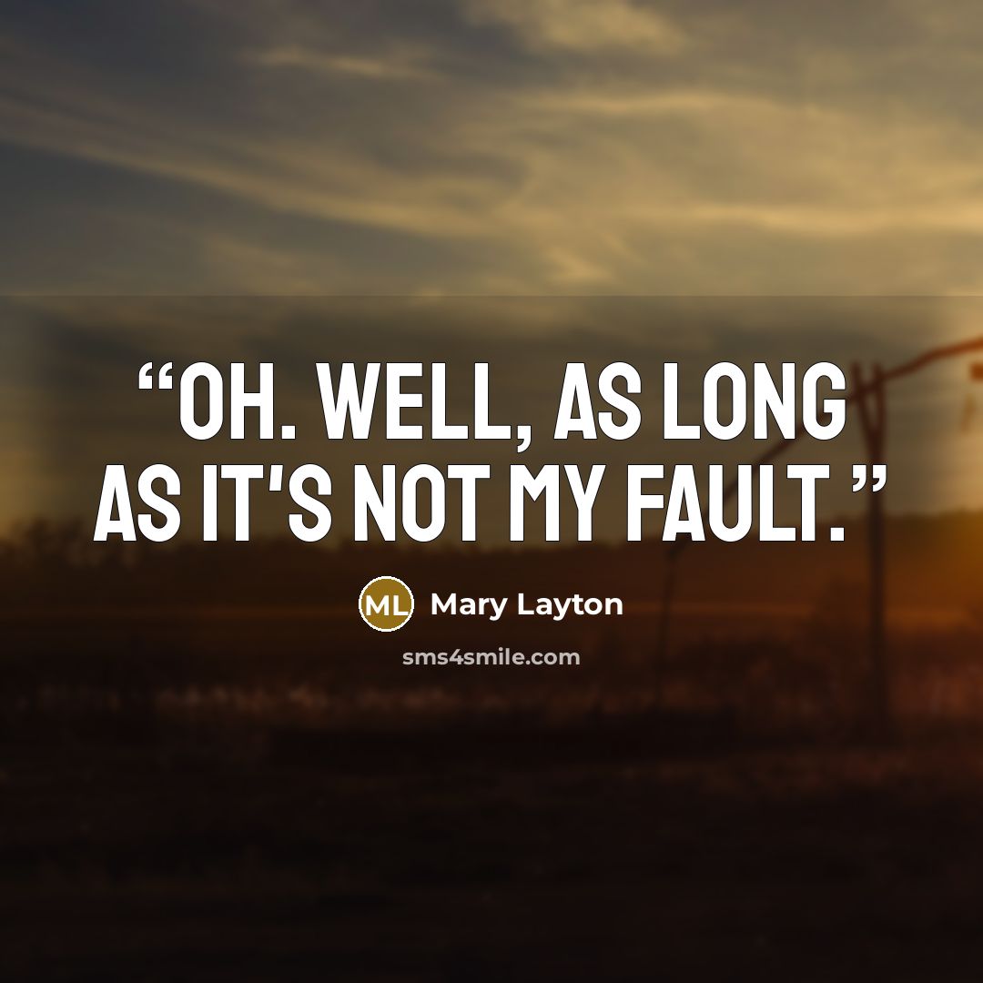 “Oh. Well, as long as it's not my fault.” quote by Mary Layton