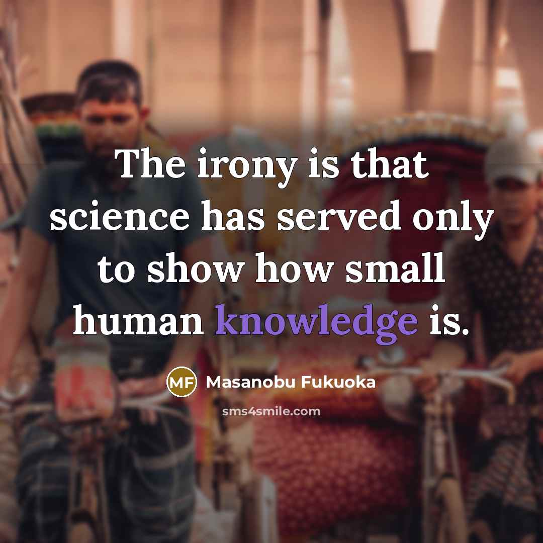 “The irony is that science has served only to show…” quote by Masanobu Fukuoka