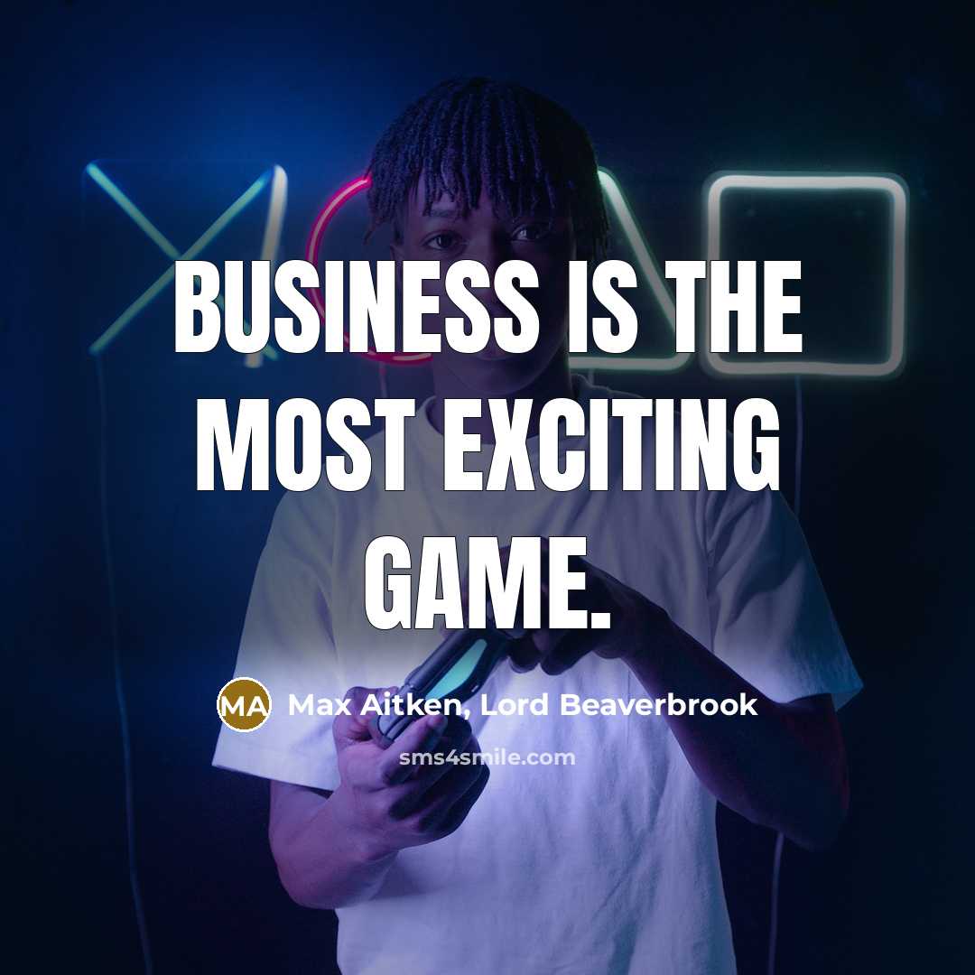 “Business is the most exciting game.…” quote by Max Aitken, Lord Beaverbrook