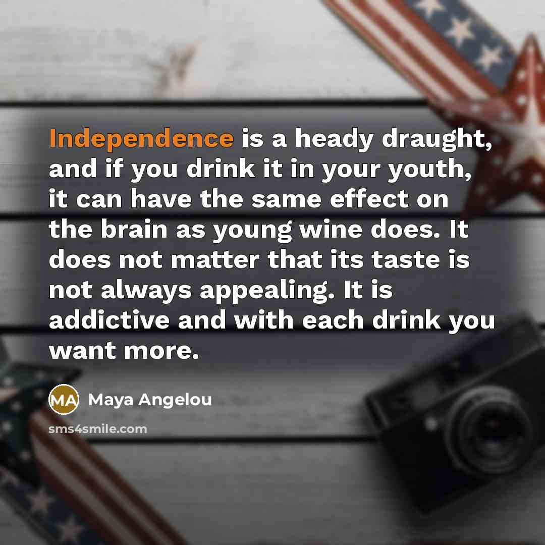 “Independence is a heady draught, and if you drink it…” quote by Maya Angelou