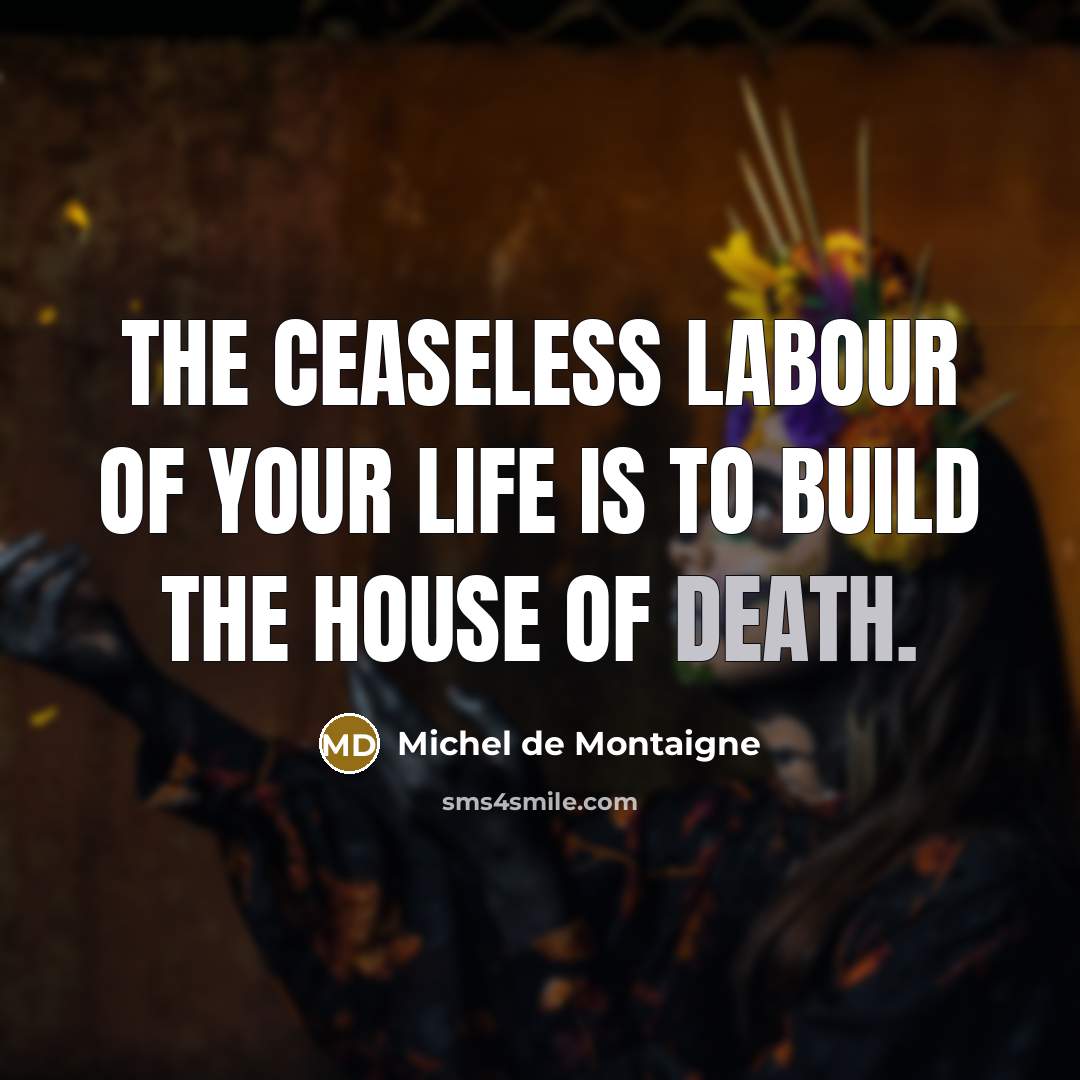 “The ceaseless labour of your life is to build the…” quote by Michel de Montaigne