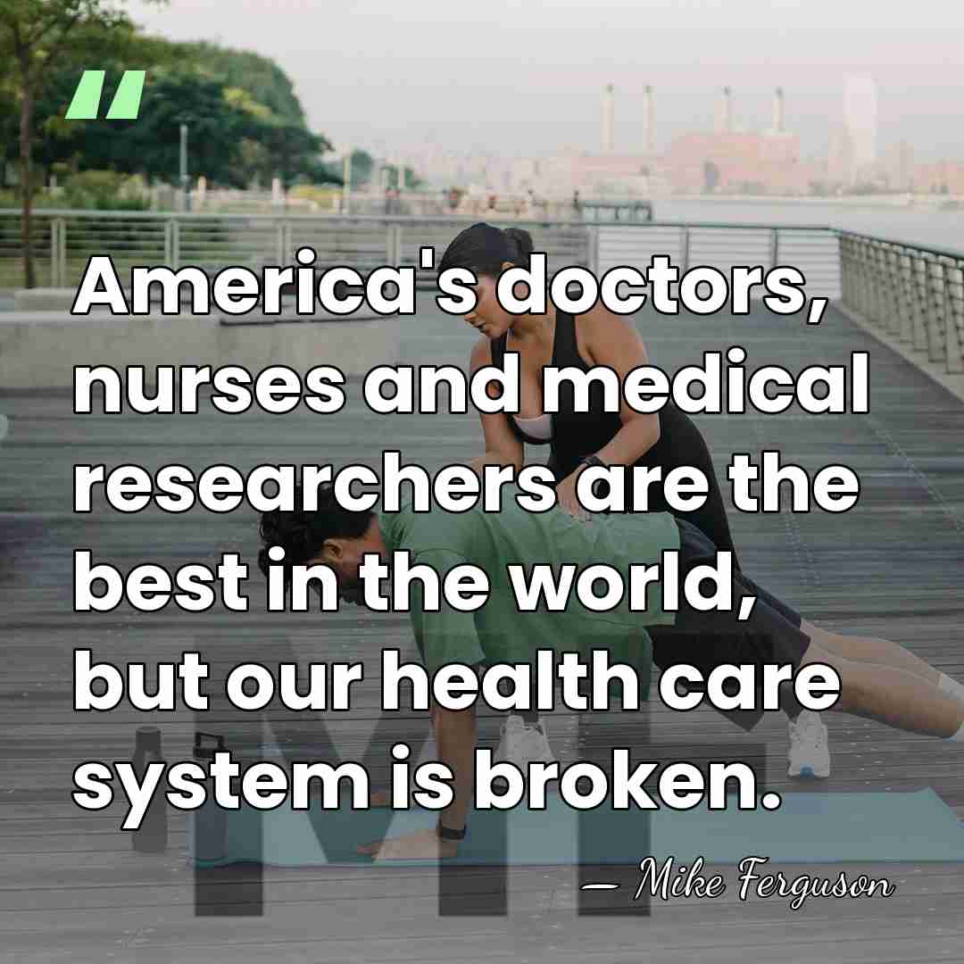 America's doctors, nurses and medical researchers are the best in the world,&hellip; - Mike Ferguson
