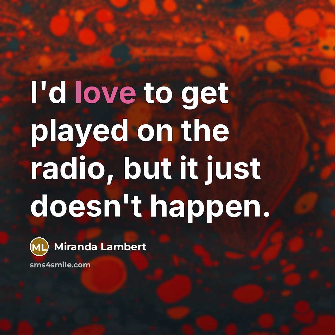“I'd love to get played on the radio, but it…” quote by Miranda Lambert