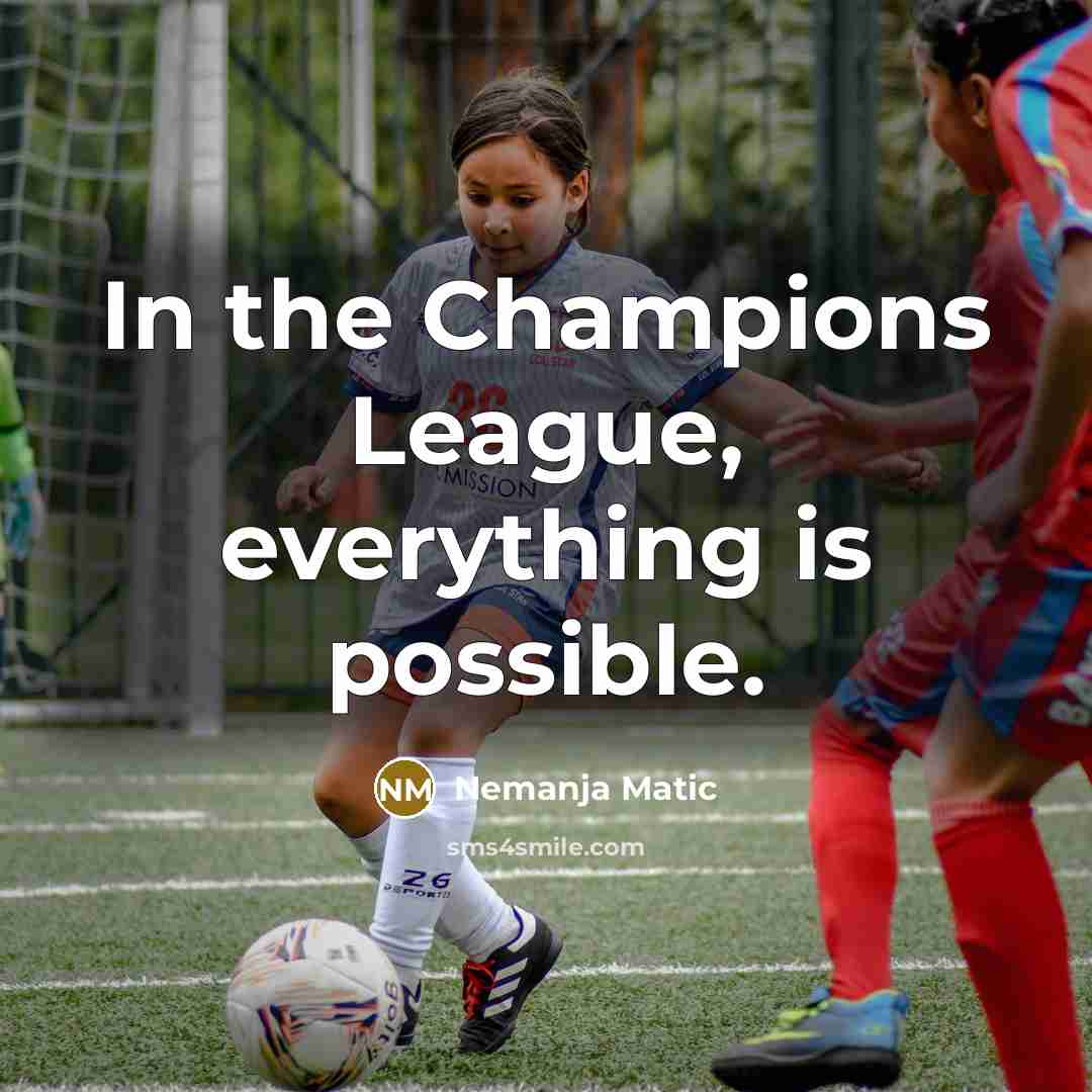“In the Champions League, everything is possible.…” quote by Nemanja Matic