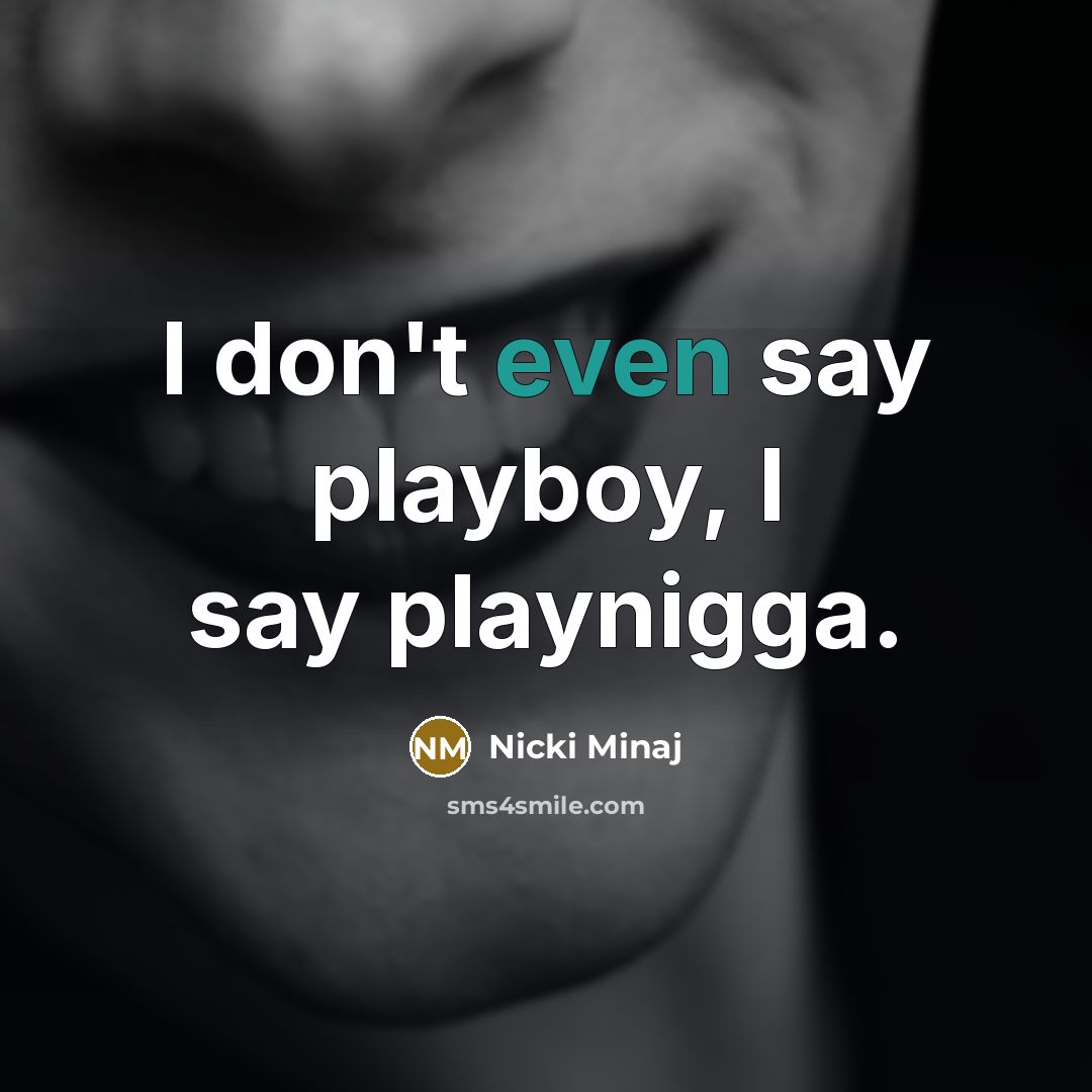 “I don't even say playboy, I say playnigga.…” quote by Nicki Minaj