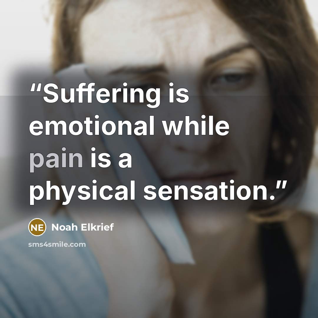 “Suffering is emotional while pain is a physical sensation.” quote by Noah Elkrief