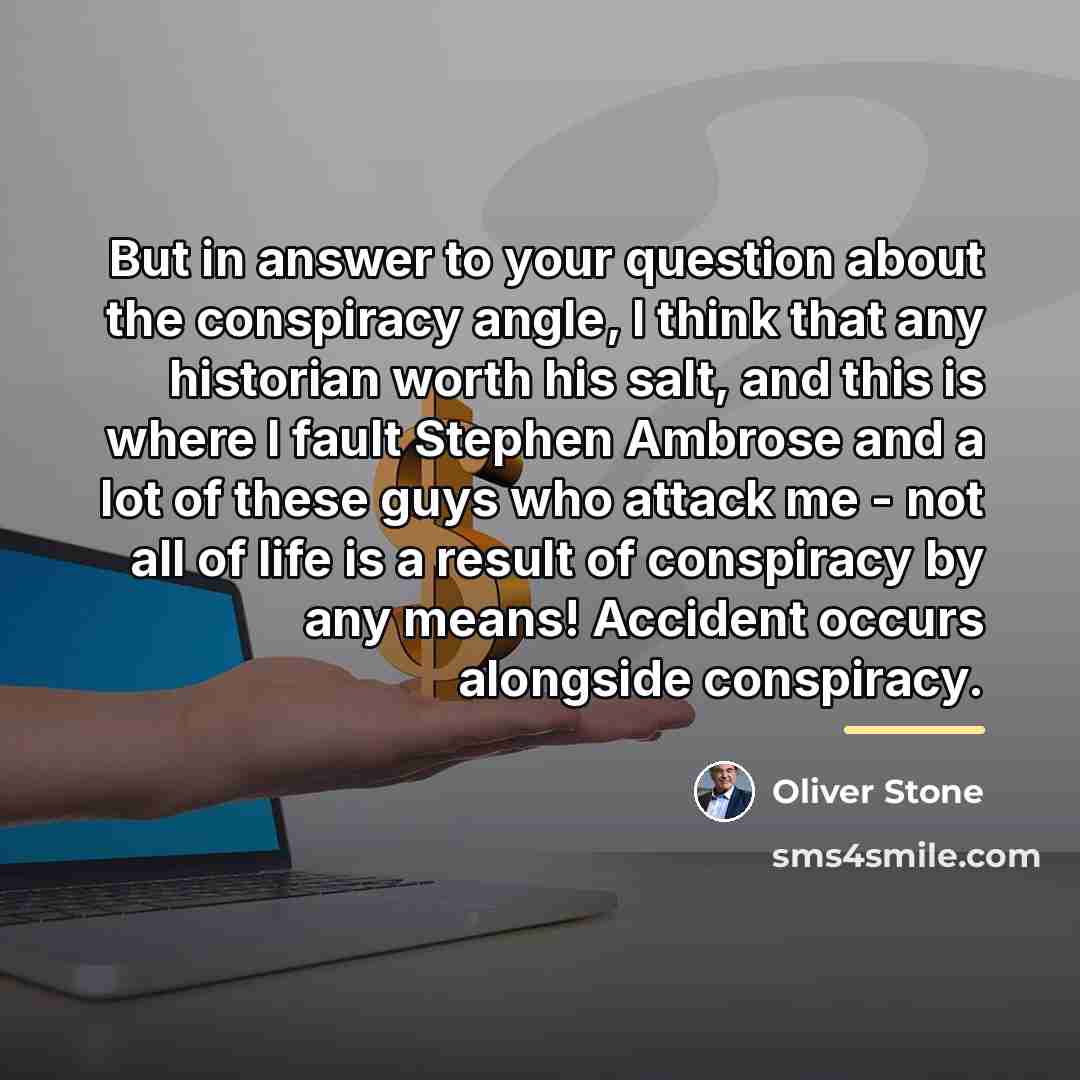 “But in answer to your question about the conspiracy angle,…” quote by Oliver Stone