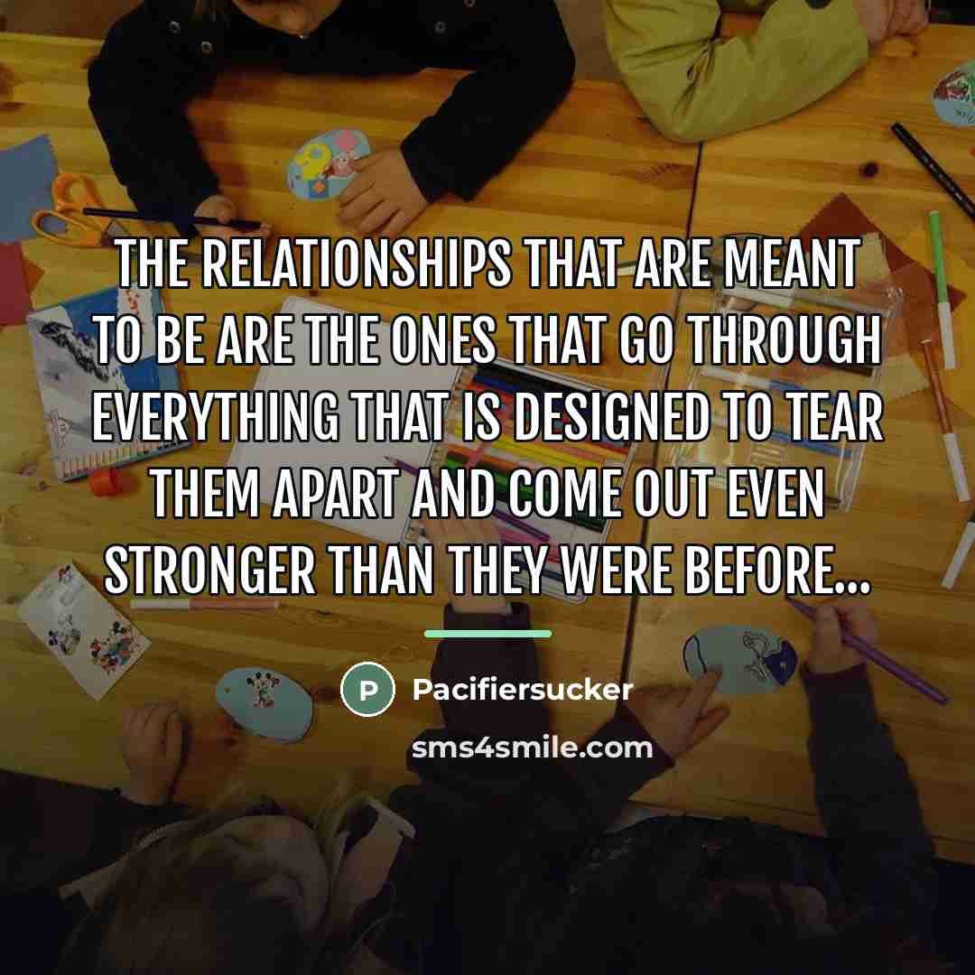 “The Relationships That Are Meant To Be Are The Ones…” quote by Pacifiersucker