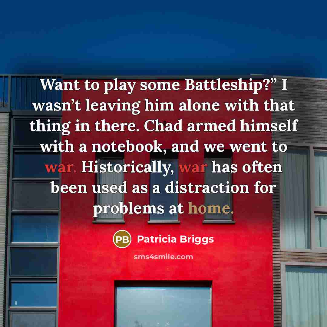 “Want to play some Battleship?” I wasn’t leaving him alone…” quote by Patricia Briggs