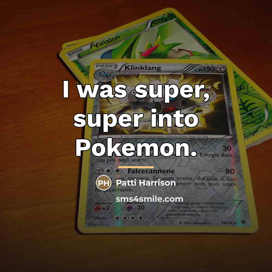 “I was super, super into Pokemon.…” quote by Patti Harrison