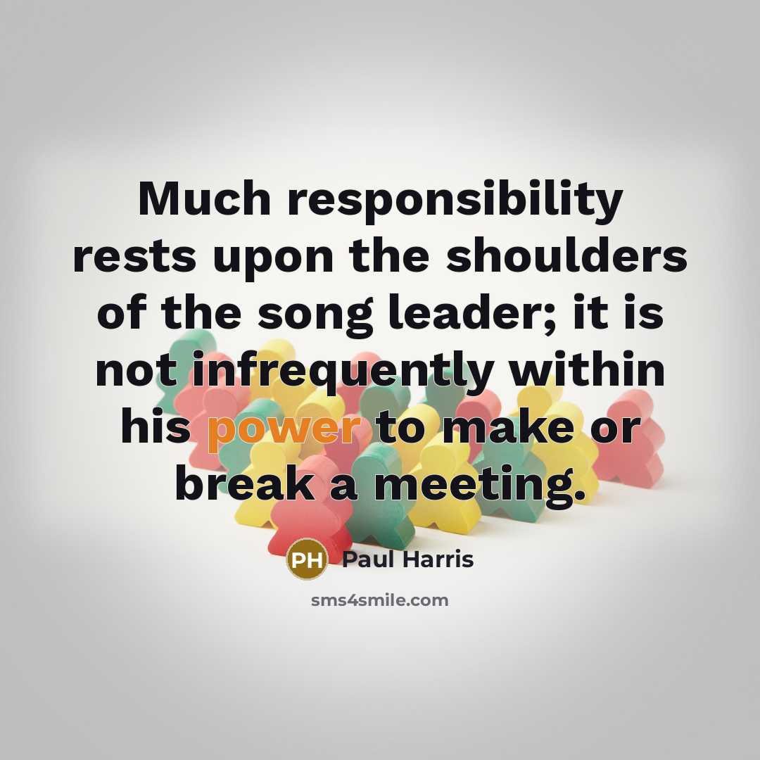 “Much responsibility rests upon the shoulders of the song leader;…” quote by Paul Harris