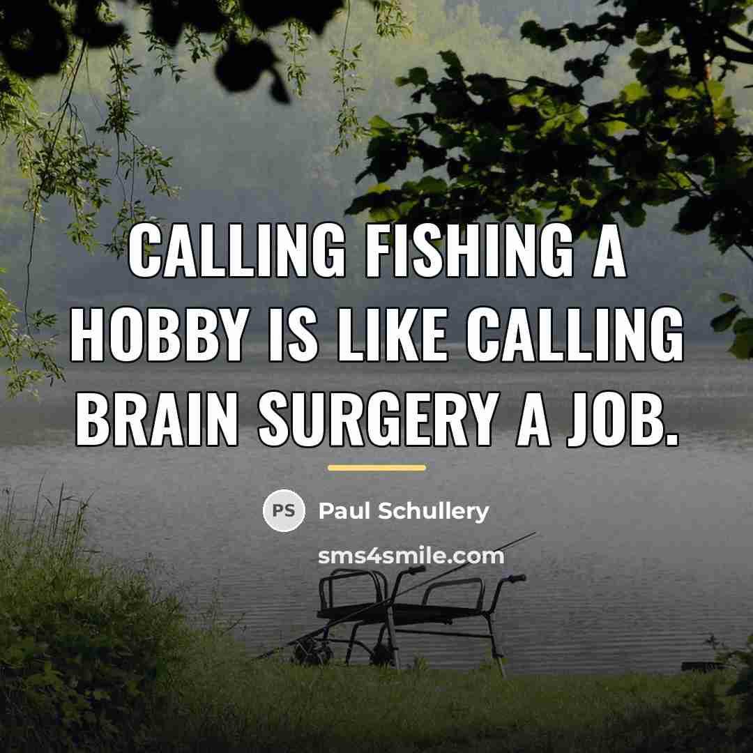 “Calling fishing a hobby is like calling brain surgery a…” quote by Paul Schullery
