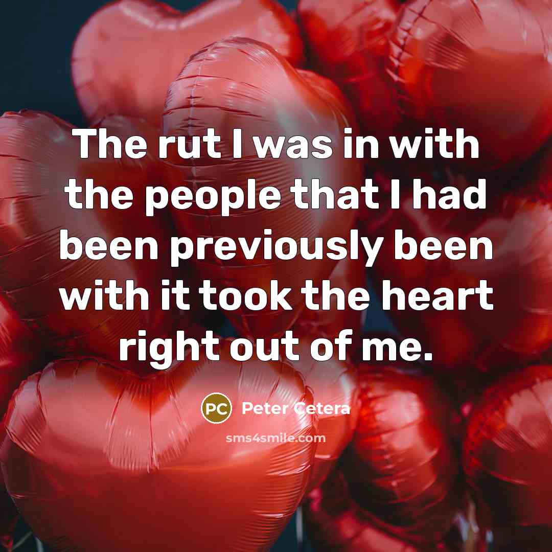 “The rut I was in with the people that I…” quote by Peter Cetera