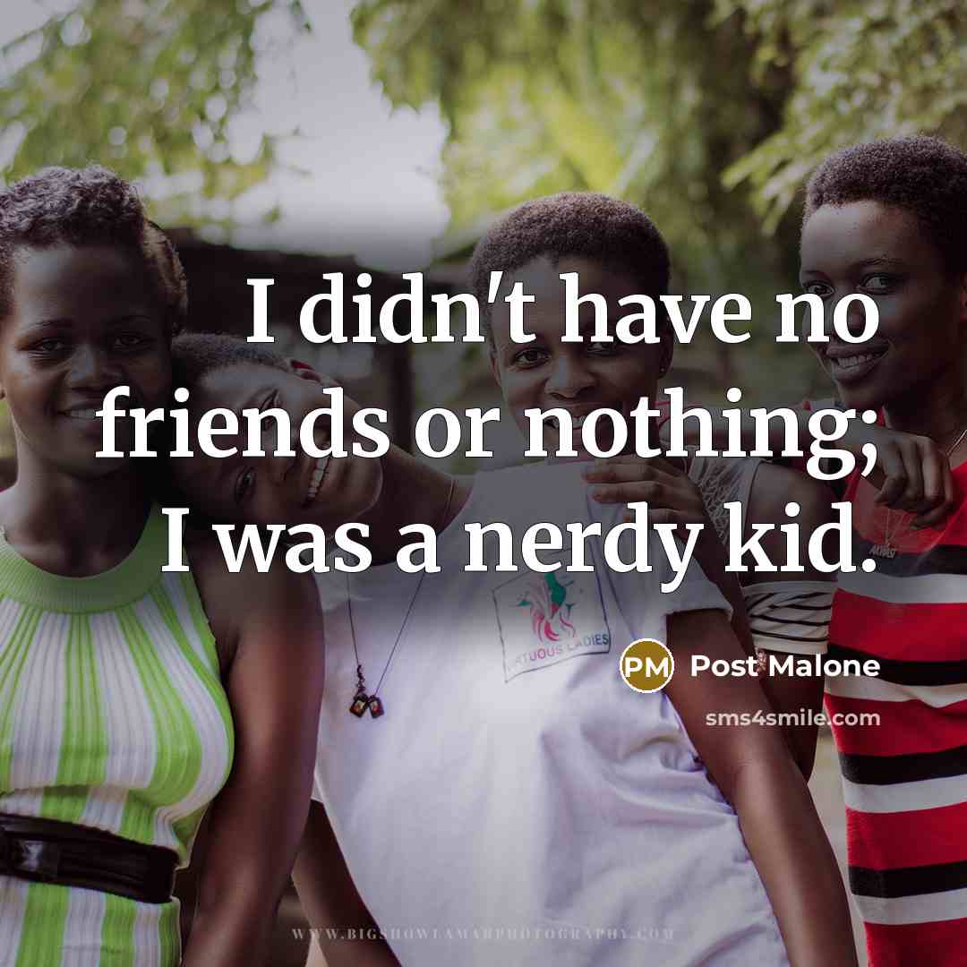 “I didn't have no friends or nothing; I was a…” quote by Post Malone
