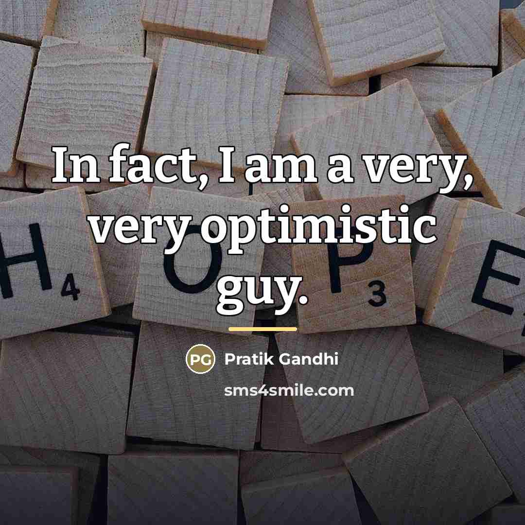 “In fact, I am a very, very optimistic guy.…” quote by Pratik Gandhi