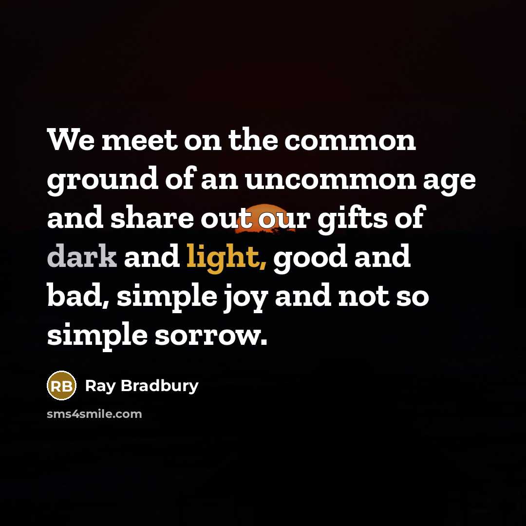 “We meet on the common ground of an uncommon age…” quote by Ray Bradbury
