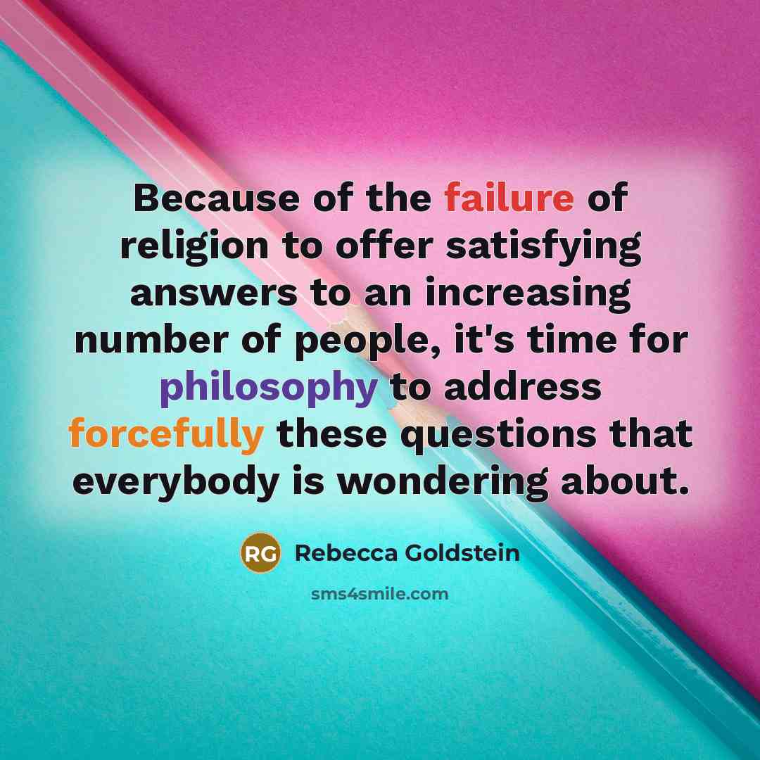“Because of the failure of religion to offer satisfying answers…” quote by Rebecca Goldstein