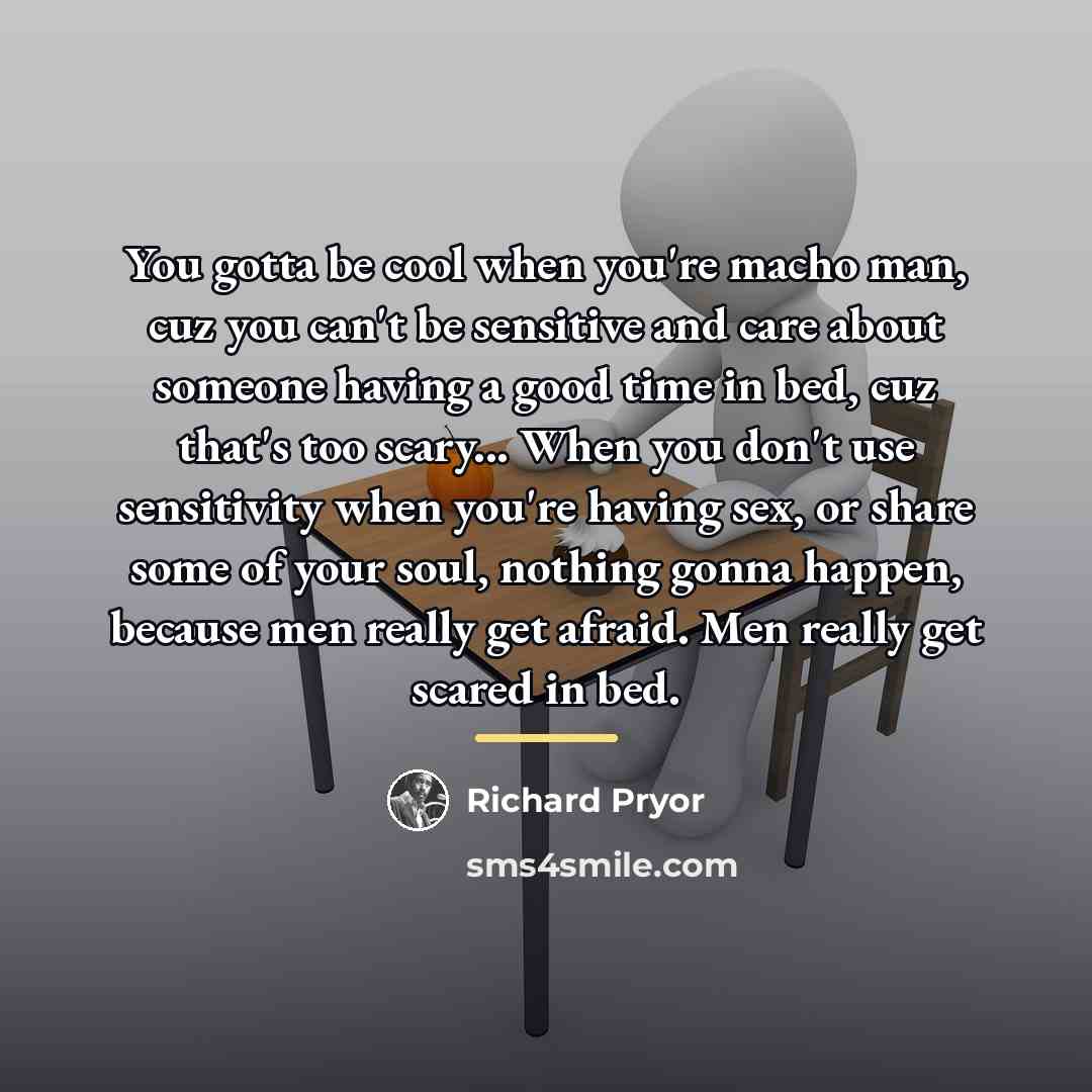 “You gotta be cool when you're macho man, cuz you…” quote by Richard Pryor