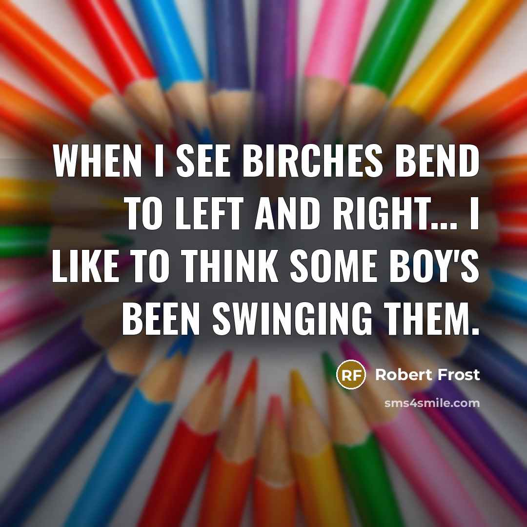 “When I see birches bend to left and right... I…” quote by Robert Frost