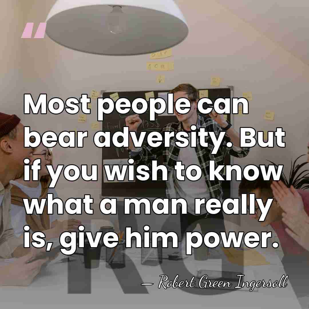 Most people can bear adversity. But if you wish to know what&hellip; - Robert Green Ingersoll