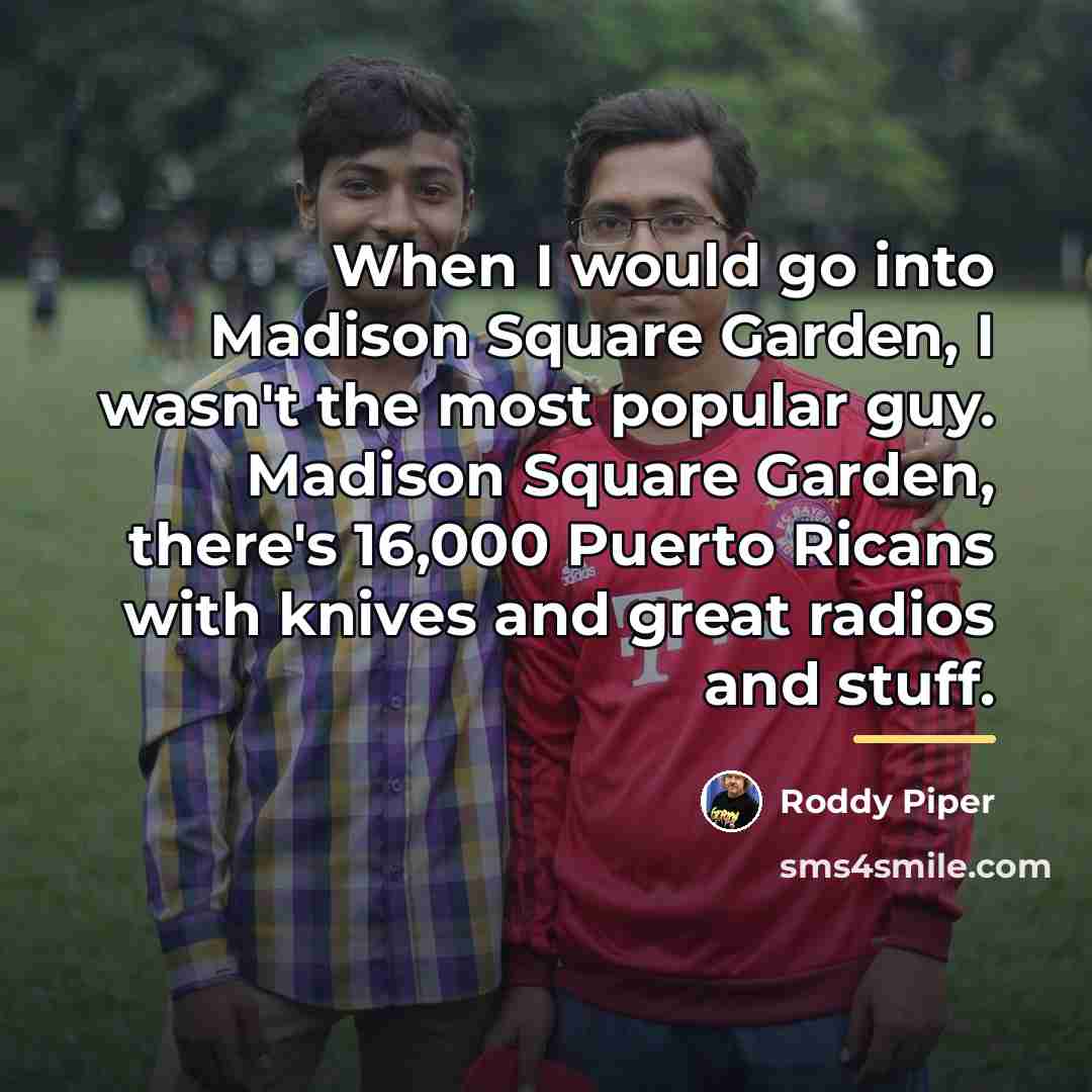 “When I would go into Madison Square Garden, I wasn't…” quote by Roddy Piper