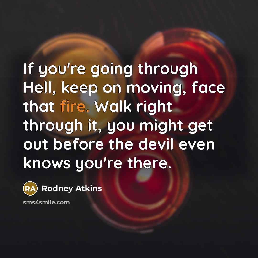 “If you're going through Hell, keep on moving, face that…” quote by Rodney Atkins