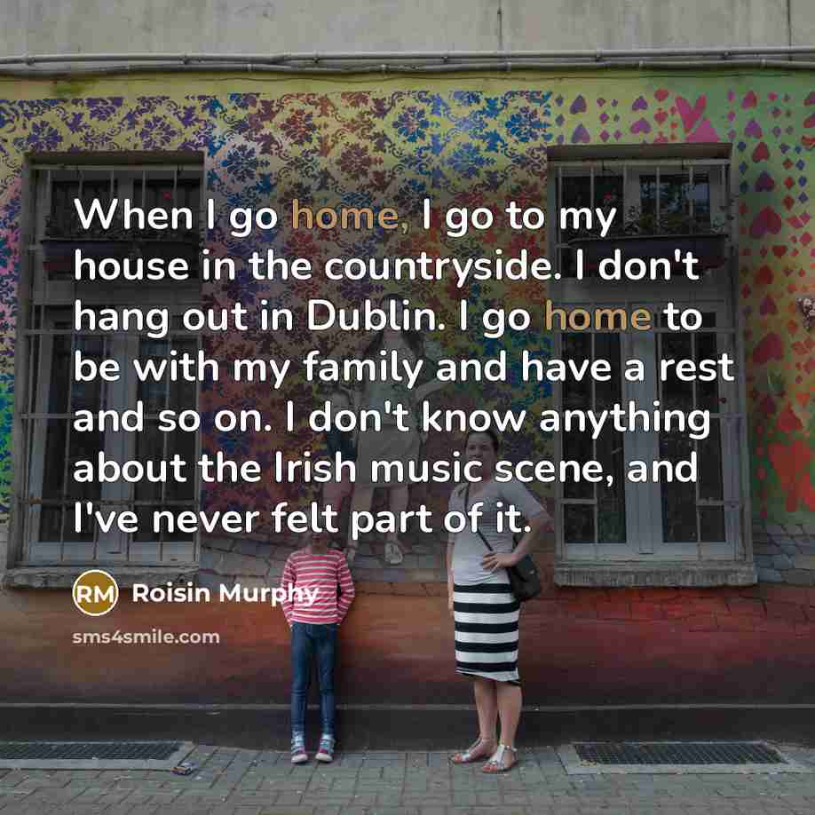 “When I go home, I go to my house in…” quote by Roisin Murphy