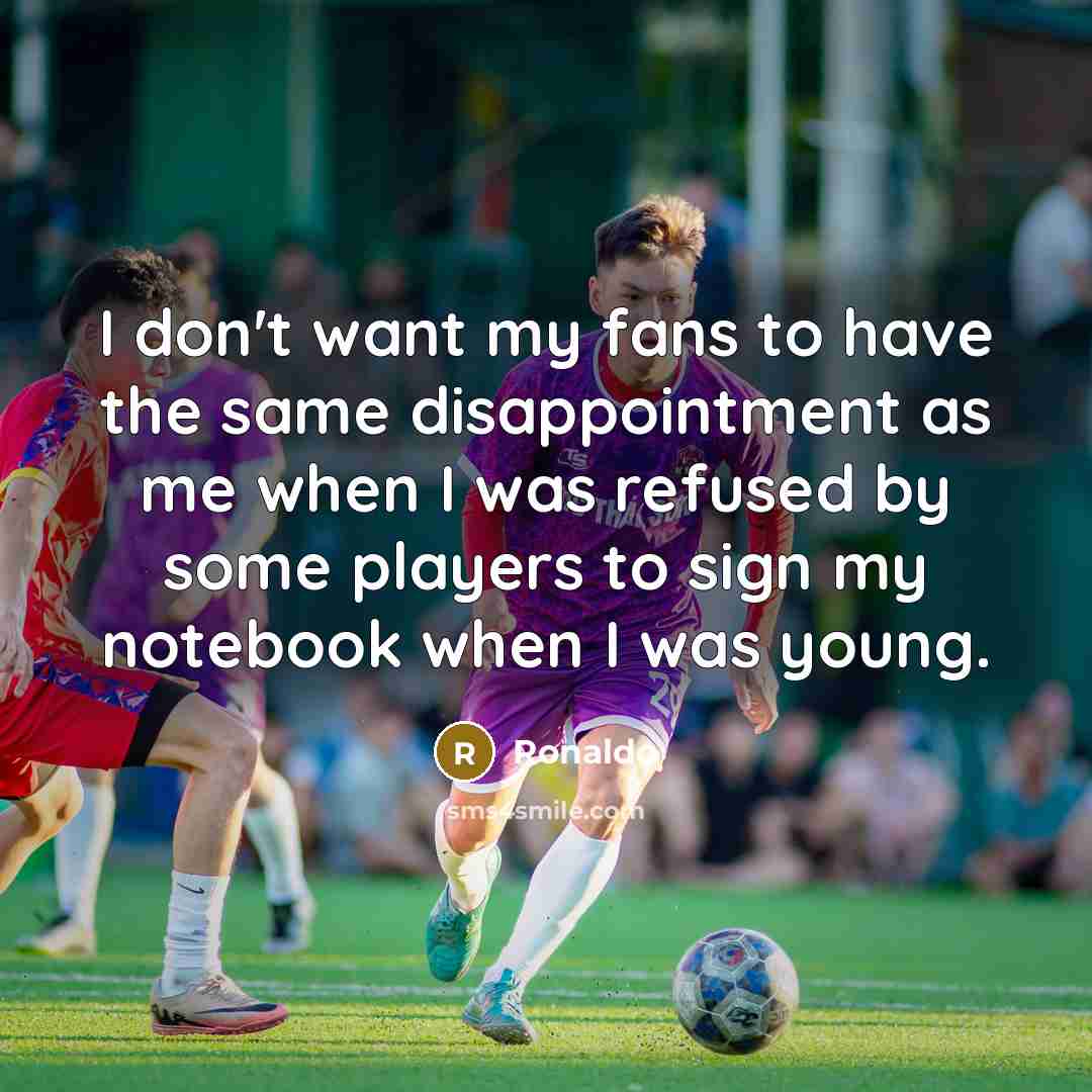 “I don't want my fans to have the same disappointment…” quote by Ronaldo