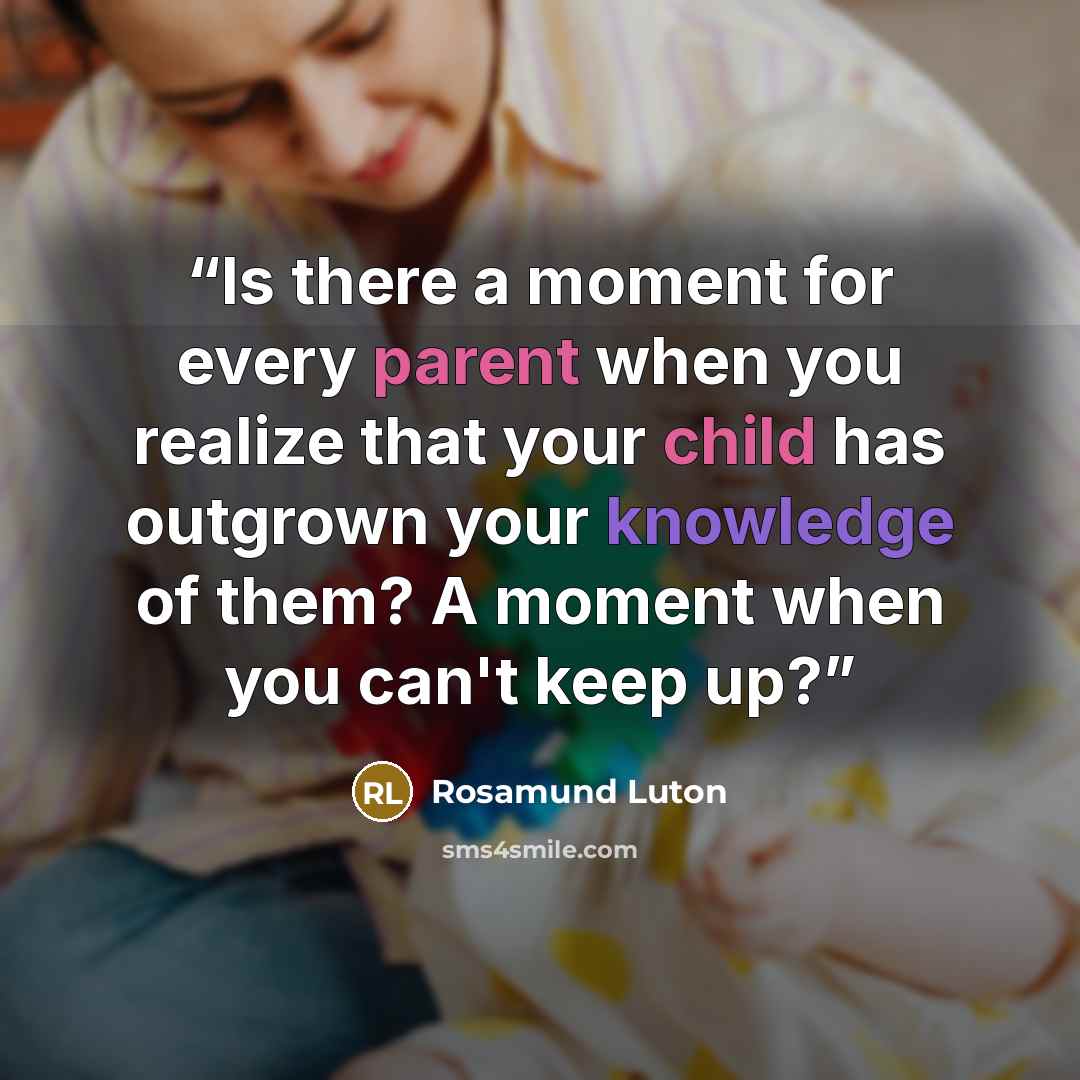 “Is there a moment for every parent when you realize that your child has outgrown your knowledge of them? A moment when you can't keep up?” quote by Rosamund Luton