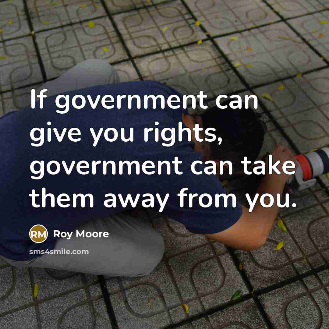 “If government can give you rights, government can take them…” quote by Roy Moore