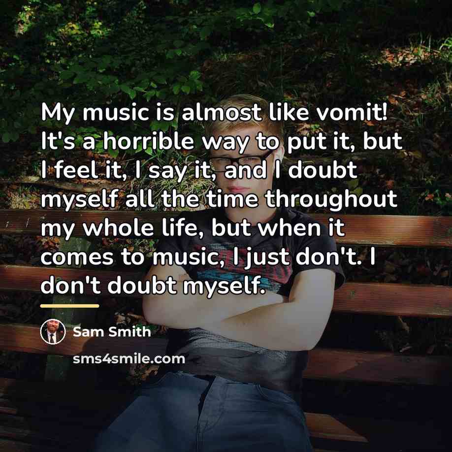 “My music is almost like vomit! It's a horrible way…” quote by Sam Smith