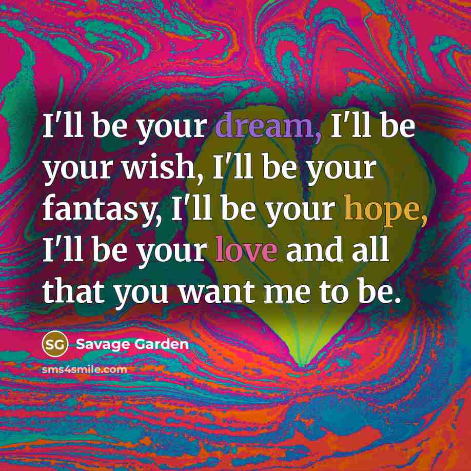 “I'll be your dream, I'll be your wish, I'll be…” quote by Savage Garden