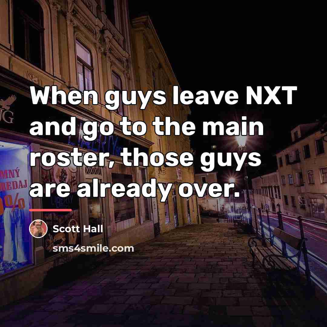 “When guys leave NXT and go to the main roster,…” quote by Scott Hall