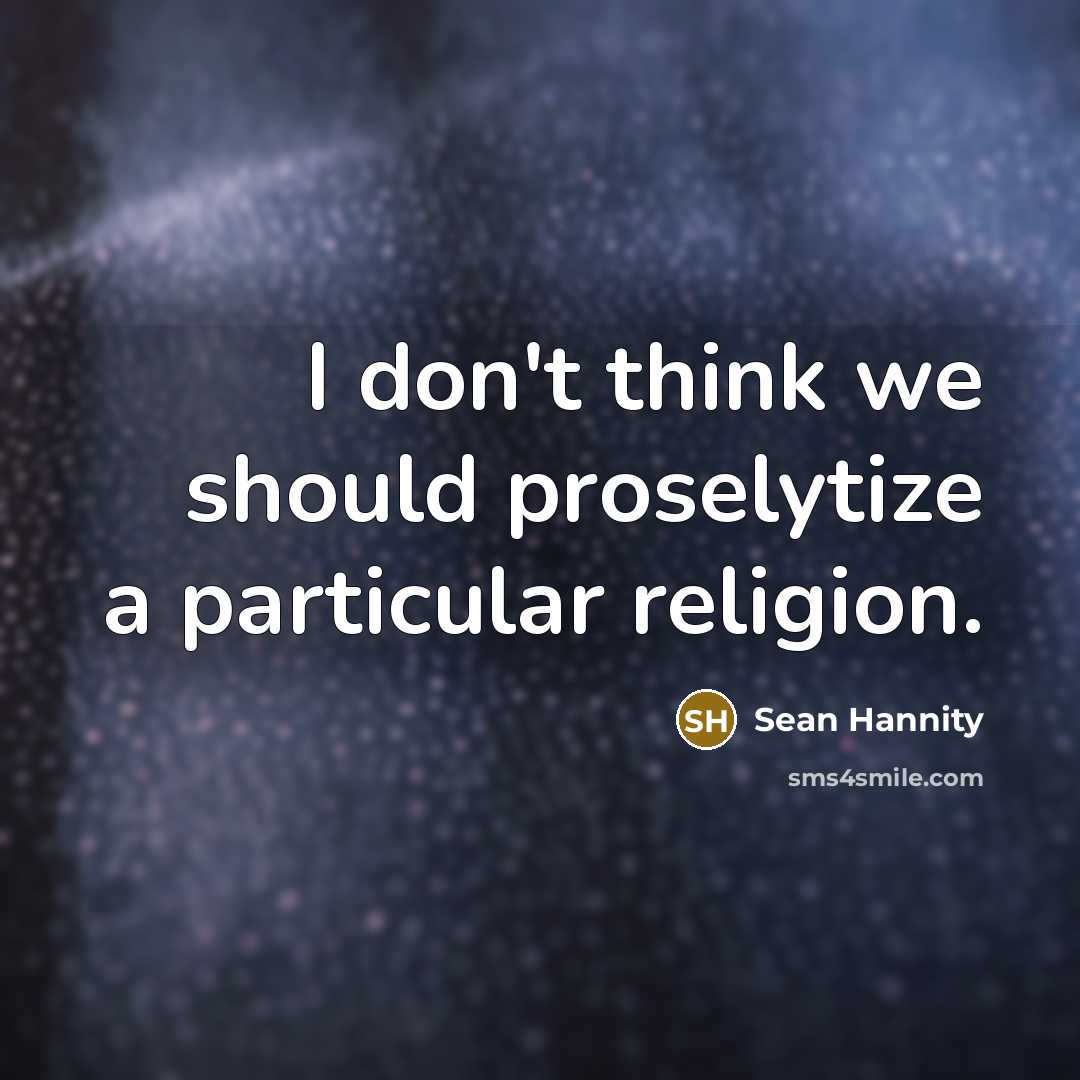 “I don't think we should proselytize a particular religion.…” quote by Sean Hannity