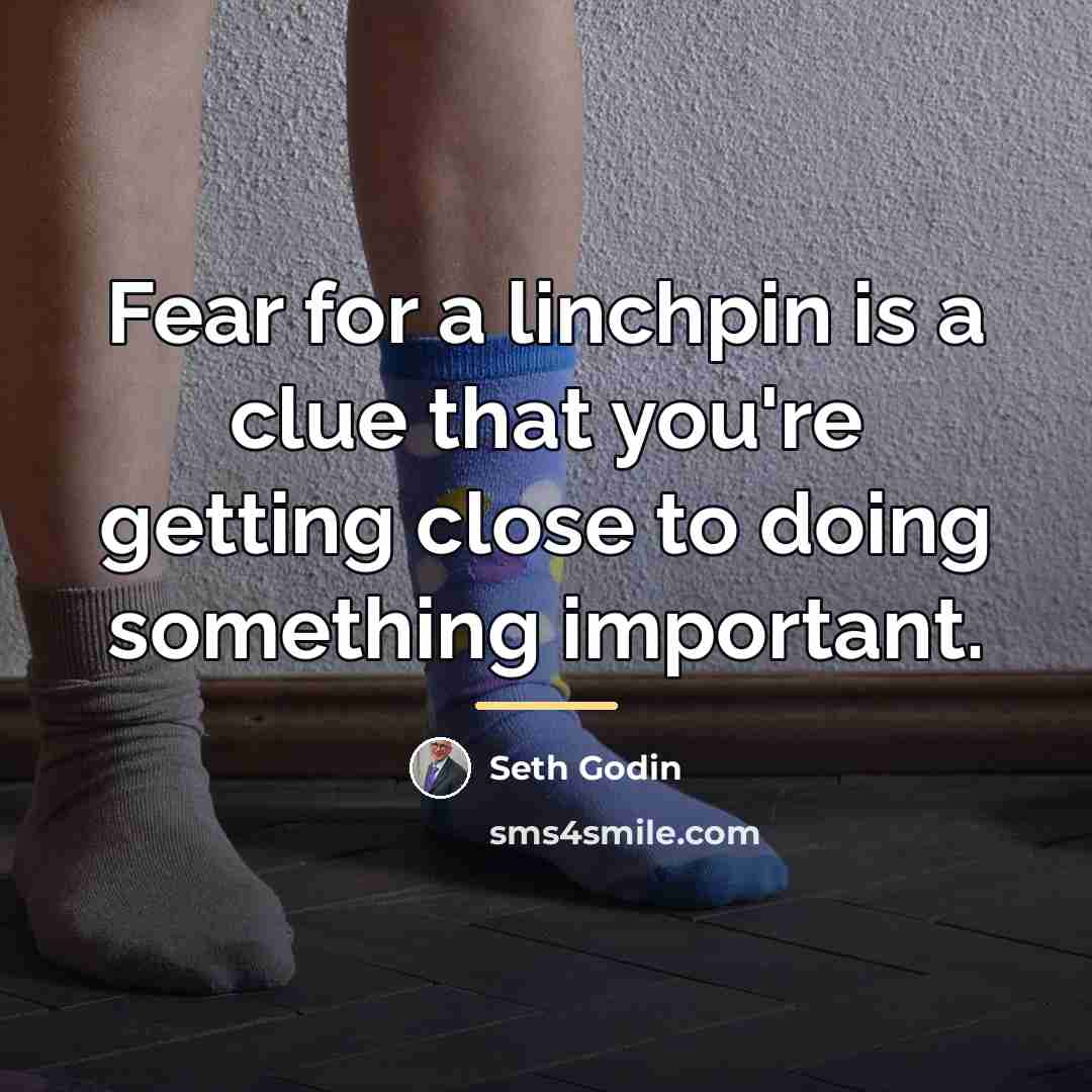 “Fear for a linchpin is a clue that you're getting…” quote by Seth Godin