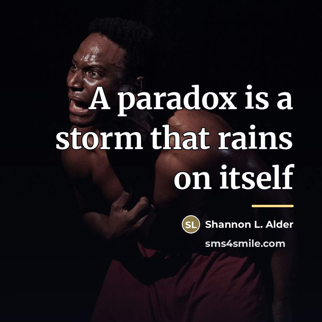“A paradox is a storm that rains on itself…” quote by Shannon L. Alder