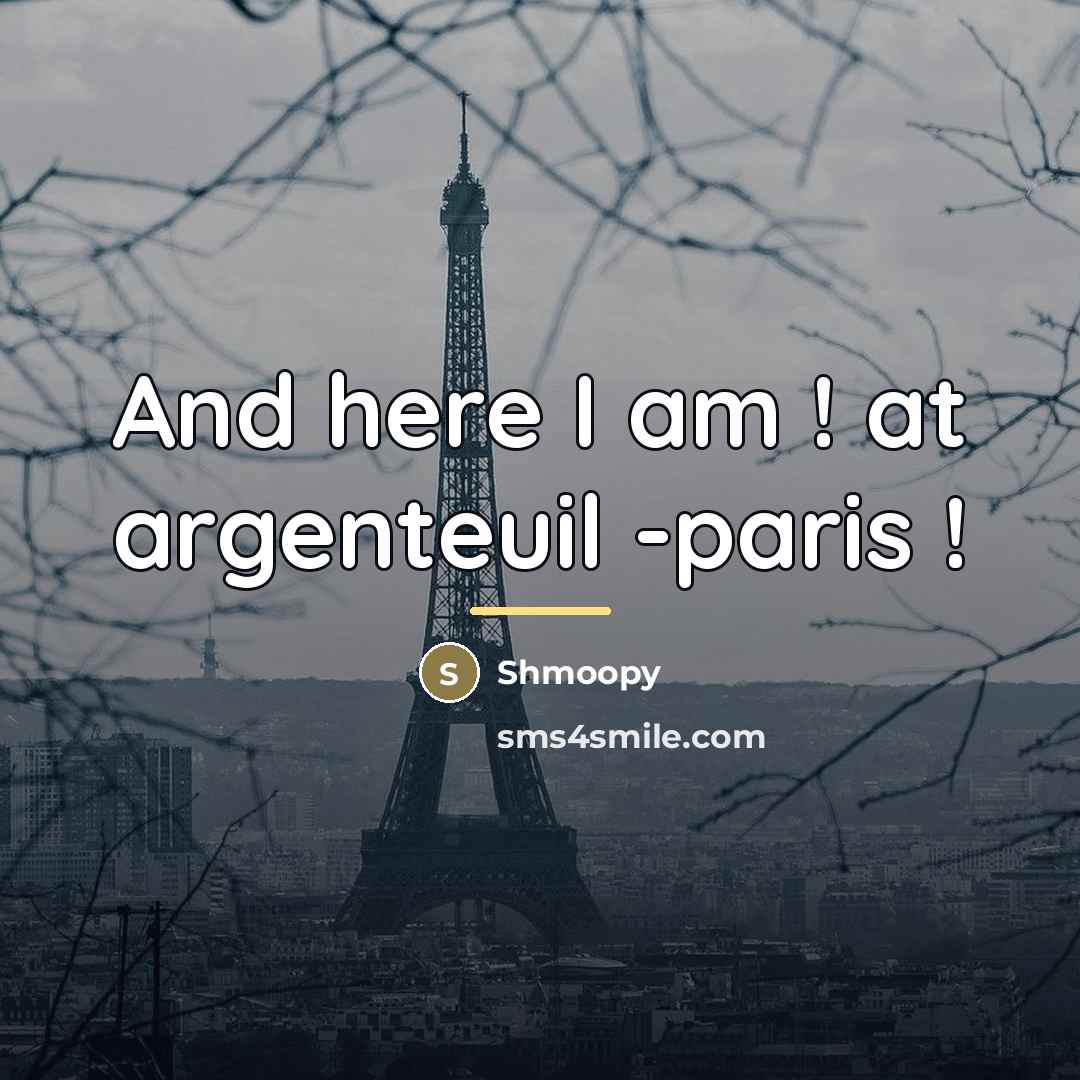 “And here I am ! at argenteuil -paris !…” quote by Shmoopy