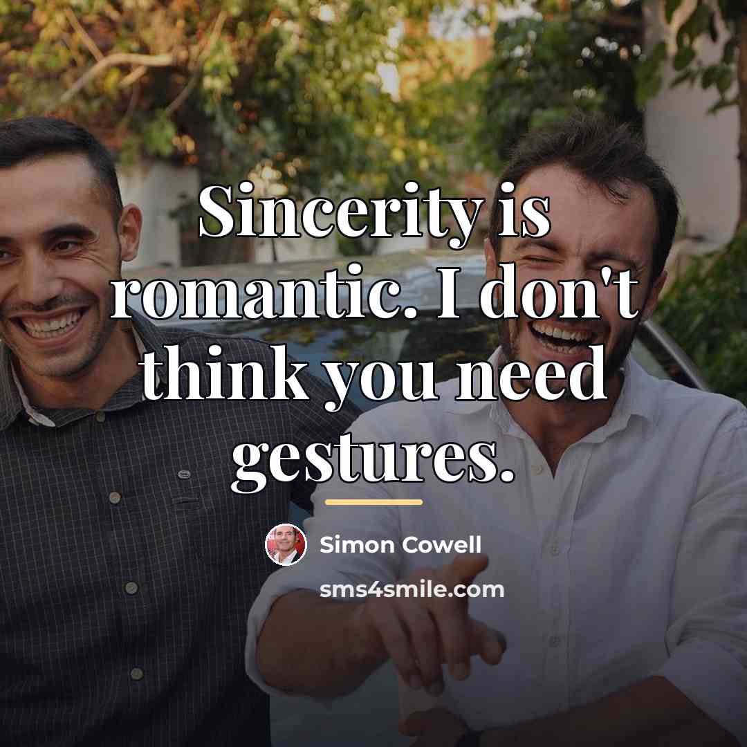 “Sincerity is romantic. I don't think you need gestures.…” quote by Simon Cowell