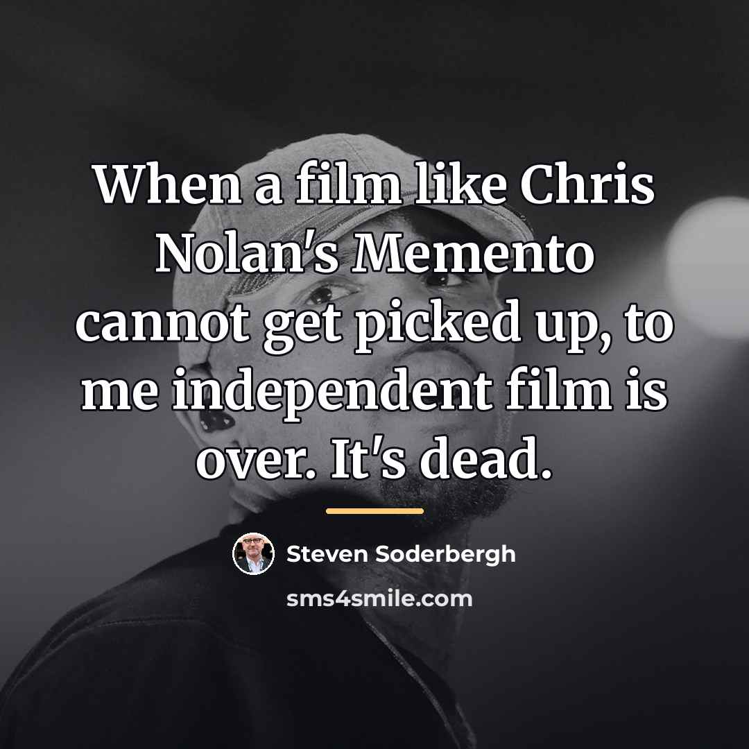 “When a film like Chris Nolan's Memento cannot get picked…” quote by Steven Soderbergh