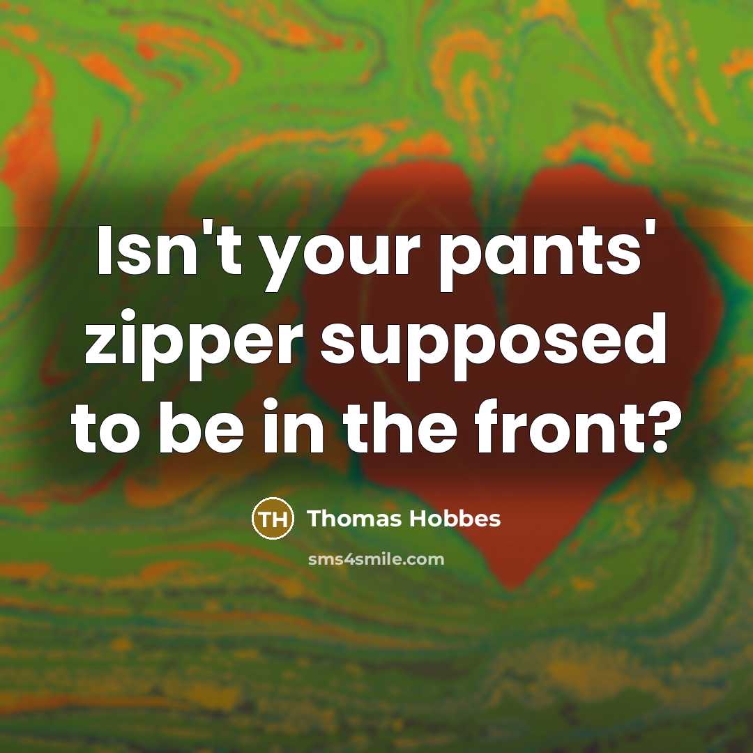 “Isn't your pants' zipper supposed to be in the front?…” quote by Thomas Hobbes