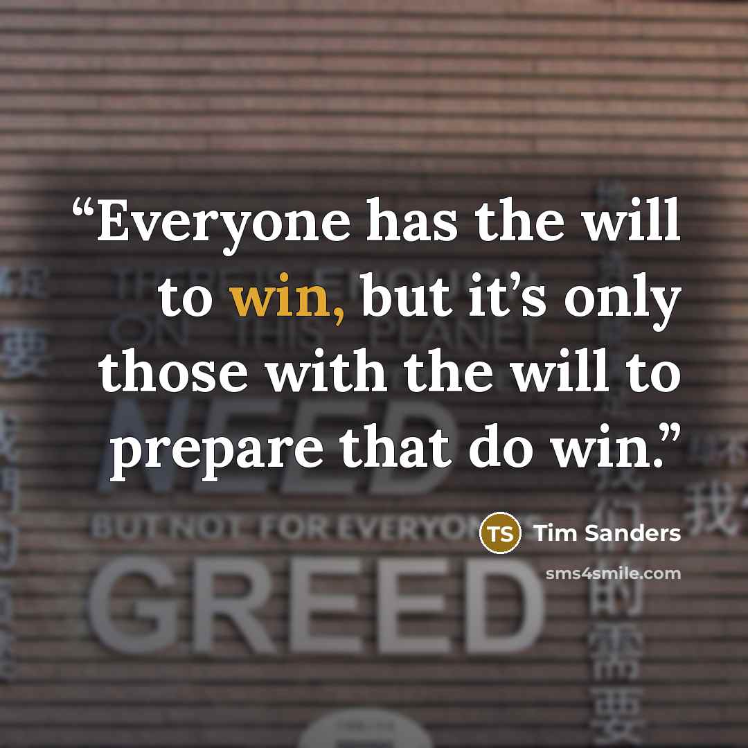“Everyone has the will to win, but it’s only those with the will to prepare that do win.” quote by Tim Sanders